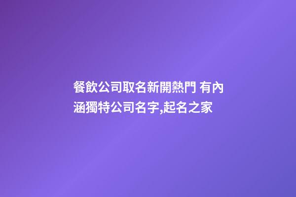 餐飲公司取名新開熱門 有內涵獨特公司名字,起名之家-第1張-公司起名-玄機派